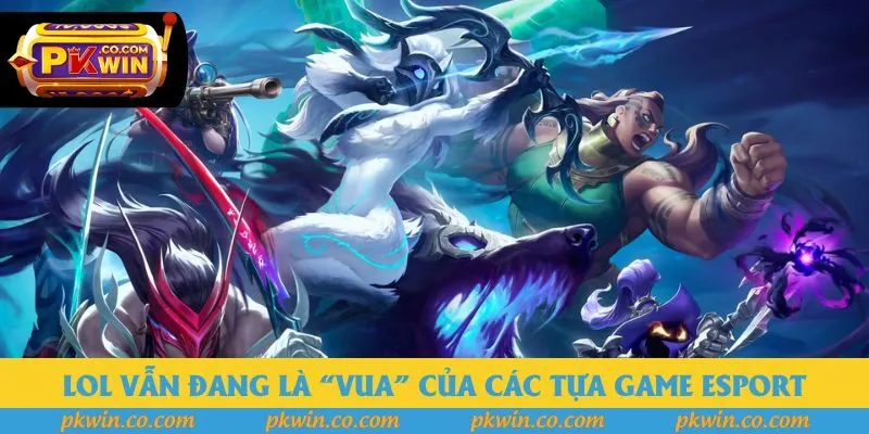 LOL vẫn đang là “vua” của các tựa game Esport LOL vẫn đang là “vua” của các tựa game Esport